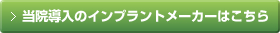 当院導入のインプラントメーカーはこちら